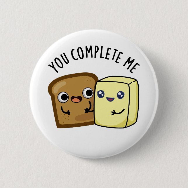 You Complete Me Funny Bread Butter Pun  Button (Front)
