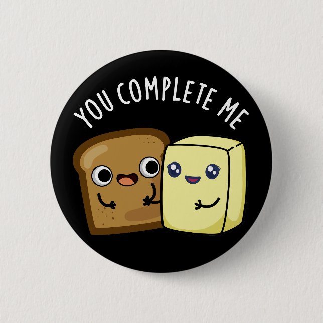 You Complete Me Funny Bread Butter Pun Dark BG Button (Front)