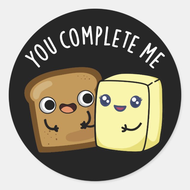 You Complete Me Funny Bread Butter Pun Dark BG Classic Round Sticker (Front)