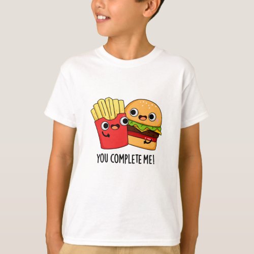 You Complete Me Funny Burger Fries Pun T_Shirt