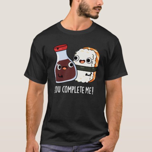 You Complete Me Funny Sushi Soy Sauce Pun Dark BG T_Shirt