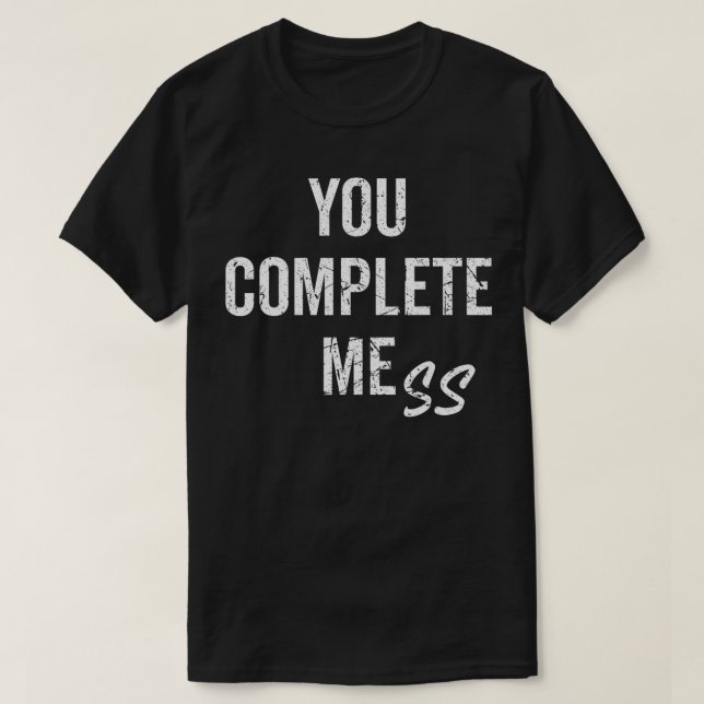 YOU COMPLETE MESS Funny Sarcastic Slogan Antisocia T-Shirt (Design Front)