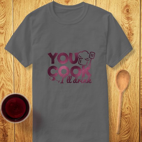 You Cook Ill Drink Foil Typography Funny Dark T_Shirt