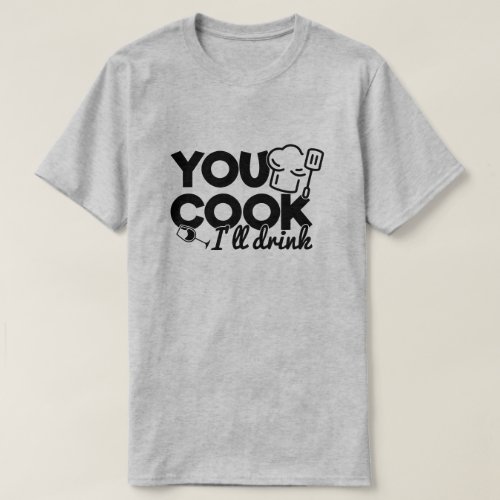 You Cook Ill Drink Typography Funny T_Shirt