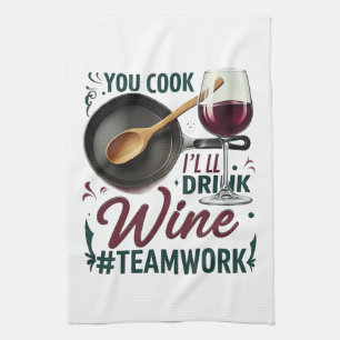 You Cook, I'll Drink Wine #Teamwork – Wine Lover Kitchen Towel