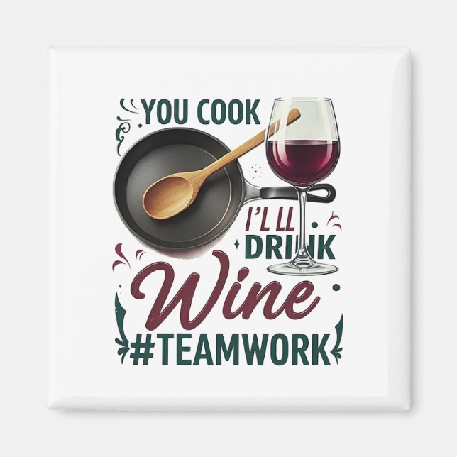 You Cook, I'll Drink Wine #Teamwork – Wine Lover Magnet (Front)