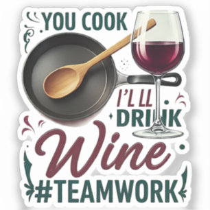 You Cook, I'll Drink Wine #Teamwork – Wine Lover Sticker