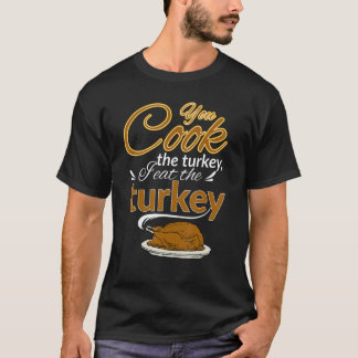 You Cook The Turkey Halloween Feat The Turkey T-Shirt