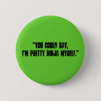 "you could say, i'm pretty ninja myself." button