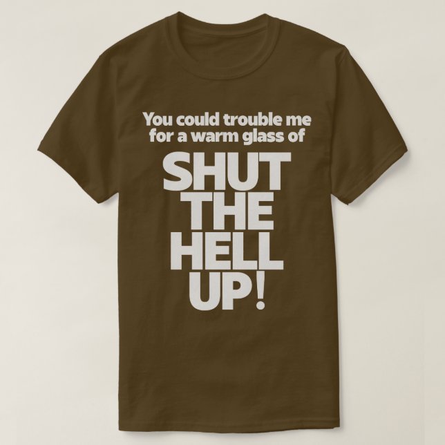 You Could Trouble Me For a Warm Glass Of Shut The  T-Shirt (Design Front)