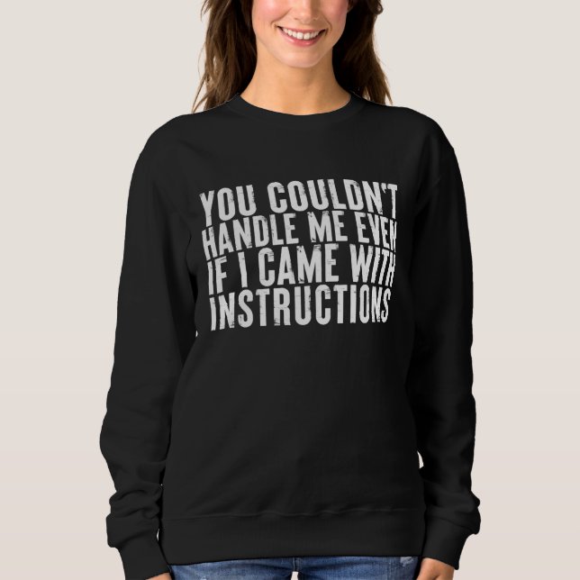 You couldn't handle me even if I came with instruc Sweatshirt (Front)
