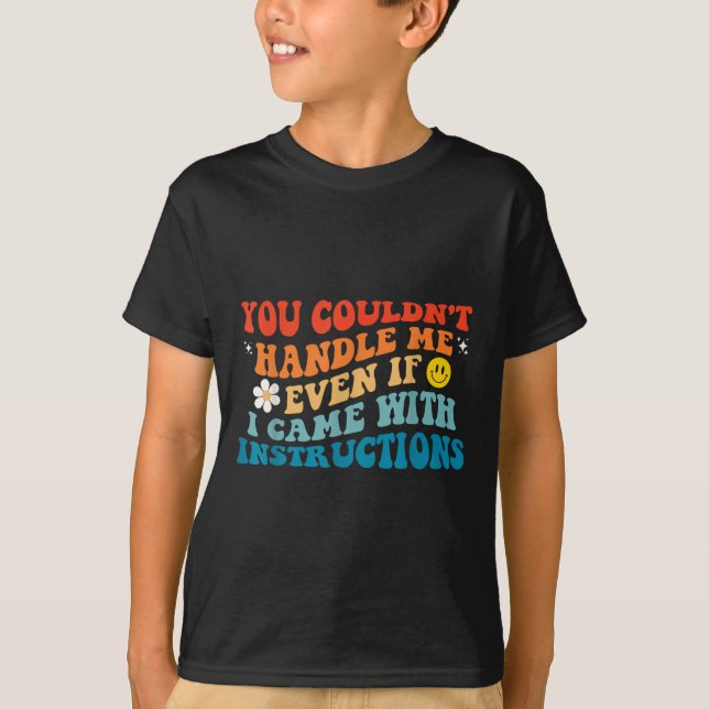 You Couldn't Handle Me Even If I Came With Instruc T-Shirt (Front)