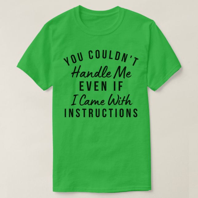 You Couldnt Handle Me Even If I Came With Instruct T-Shirt (Design Front)