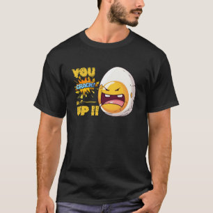 You crack me up, egg T-Shirt