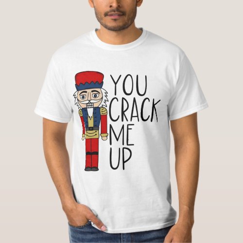You crack me up Nutcracker T_Shirt