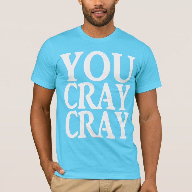 YOU CRAY CRAY T-Shirt (Front)