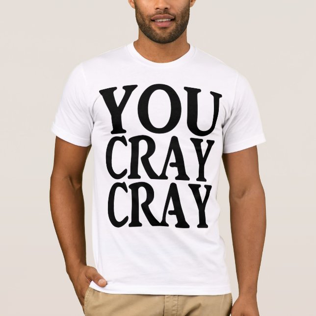 YOU CRAY CRAY T-Shirt (Front)