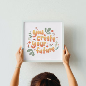 You Create Your Future Motivational Poster