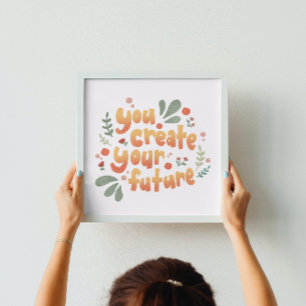You Create Your Future Motivational Poster