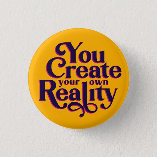You Create Your Own Reality Pin