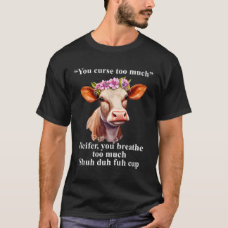 You Curse Too Much Heifer You Breathe Too Much Fun T-Shirt