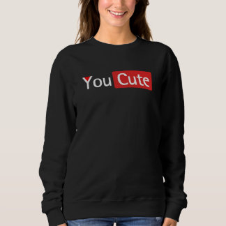 You cute, funny You tube, funny design Sweatshirt