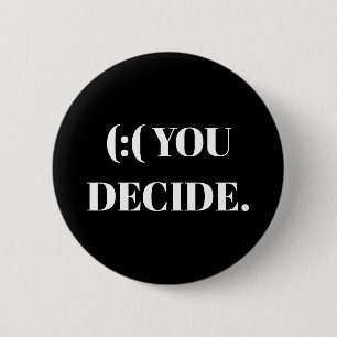 (:( YOU DECIDE. BUTTON