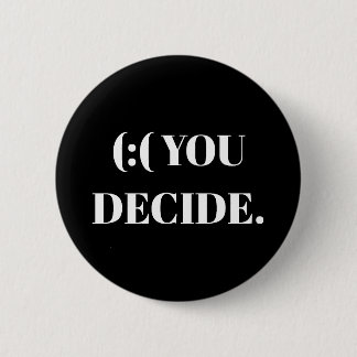 (:( YOU DECIDE. BUTTON