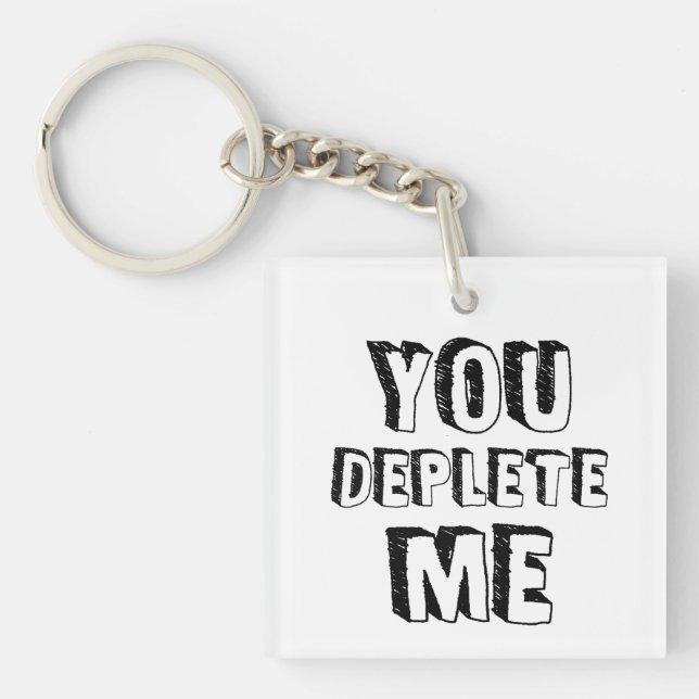 You Deplete Me Keychain (Front)