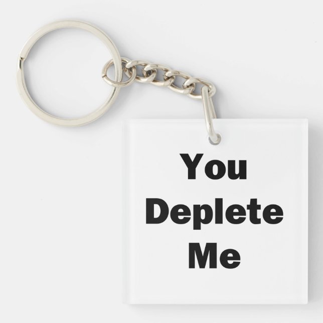 You Deplete Me Keychain (Front)