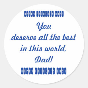 You deserve all the best in this world, Dad. Happy Classic Round Sticker