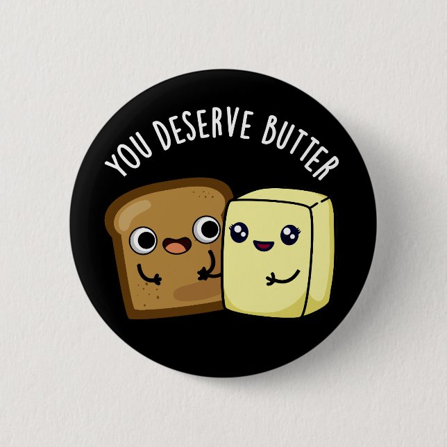 You Deserve Butter Funny Food Pun Dark BG Button (Front)