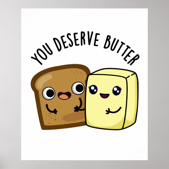 You Deserve Butter Funny Food Pun  Poster (Front)