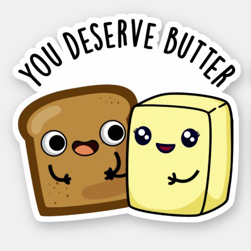 You Deserve Butter Funny Food Pun Sticker