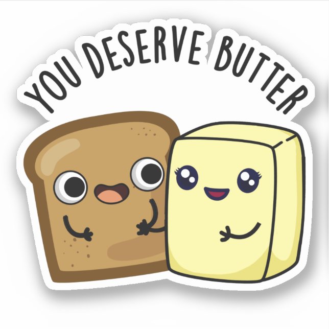 You Deserve Butter Funny Food Pun  Sticker (Front)