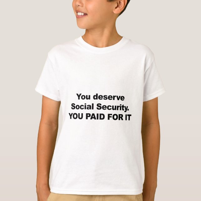 You Deserve Social Security T-Shirt (Front)