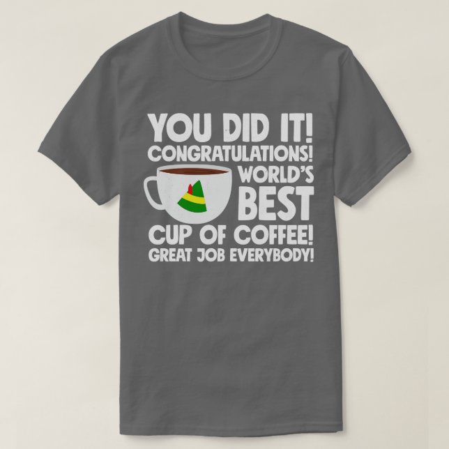 You did it Congratulations Worlds best cup of coff T-Shirt (Design Front)