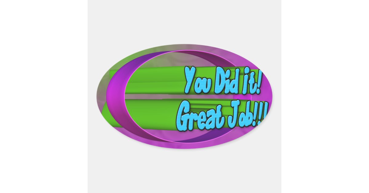 https://rlv.zcache.com/you_did_it_great_job_oval_sticker-rfc33d23a24814eb9ab647d2686a912ac_0ugdd_8byvr_630.jpg?view_padding=%5B285%2C0%2C285%2C0%5D