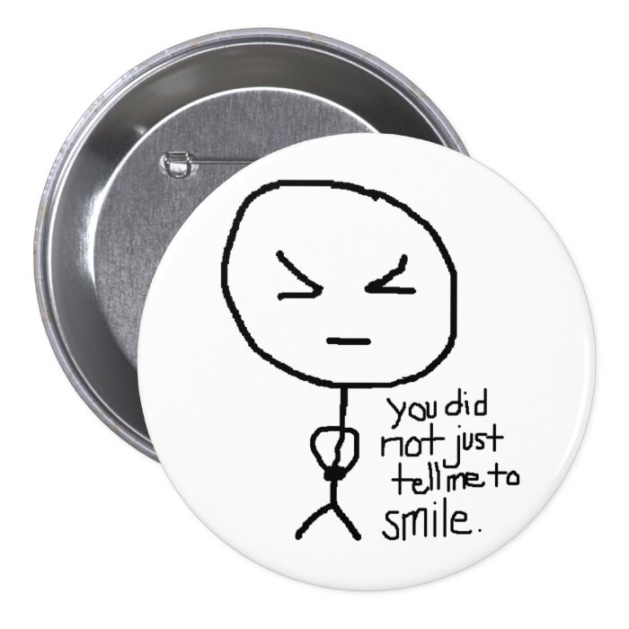 you did not just tell me to smile pinback buttons