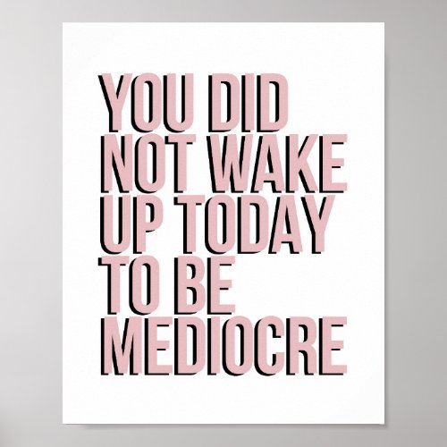 You Did Not Wake Up to be Mediocre Poster