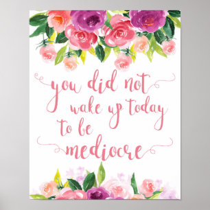 You Did Not Wake Up Today to Be Mediocre Poster