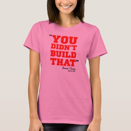 You Didnt Build That _ Election 2012 T_Shirt