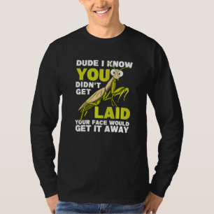 You Didn't Get Laid  Insect Men Praying Mantis T-Shirt