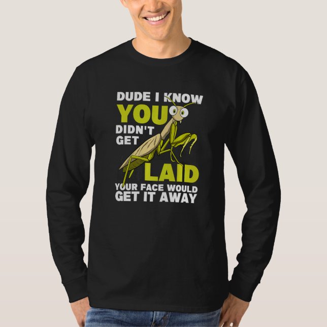 You Didn't Get Laid  Insect Men Praying Mantis T-Shirt (Front)