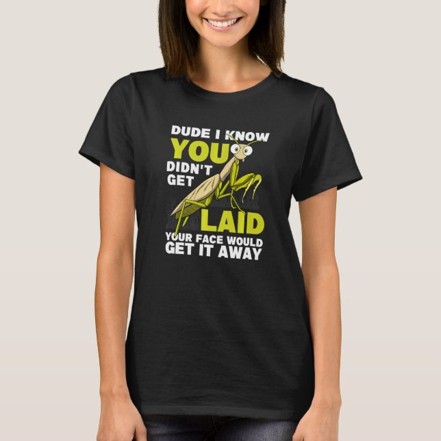 You Didn't Get Laid  Insect Men Praying Mantis T-Shirt (Front)