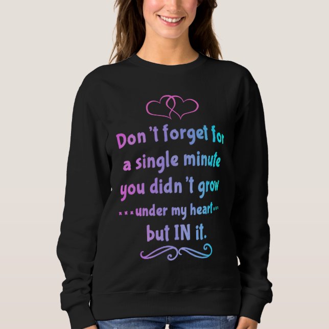 You didn't grow under my heart but in it Adoption  Sweatshirt (Front)
