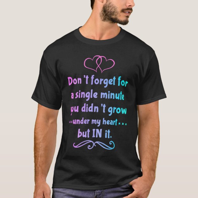 You didn't grow under my heart but in it Adoption  T-Shirt (Front)