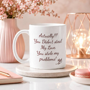 You didn't steal my love   You stole my problems! Coffee Mug