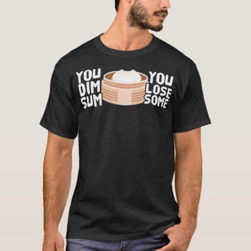 You Dim Sum You Lose Some Funny Asian Cuisine T_Shirt