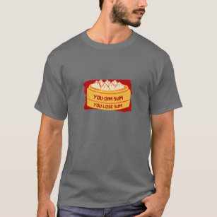 You Dim Sum, You Lose Sum - Dim Dumpling Funny D T-Shirt